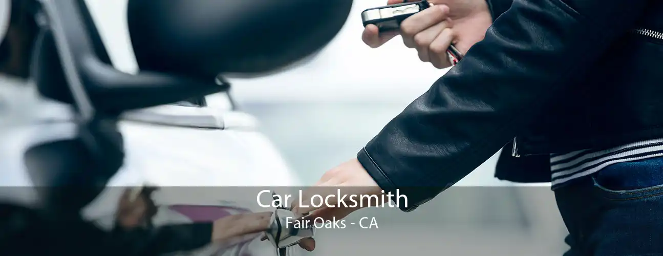 Car Locksmith Fair Oaks - CA