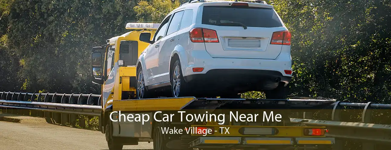 Cheap Car Towing Near Me Wake Village - TX