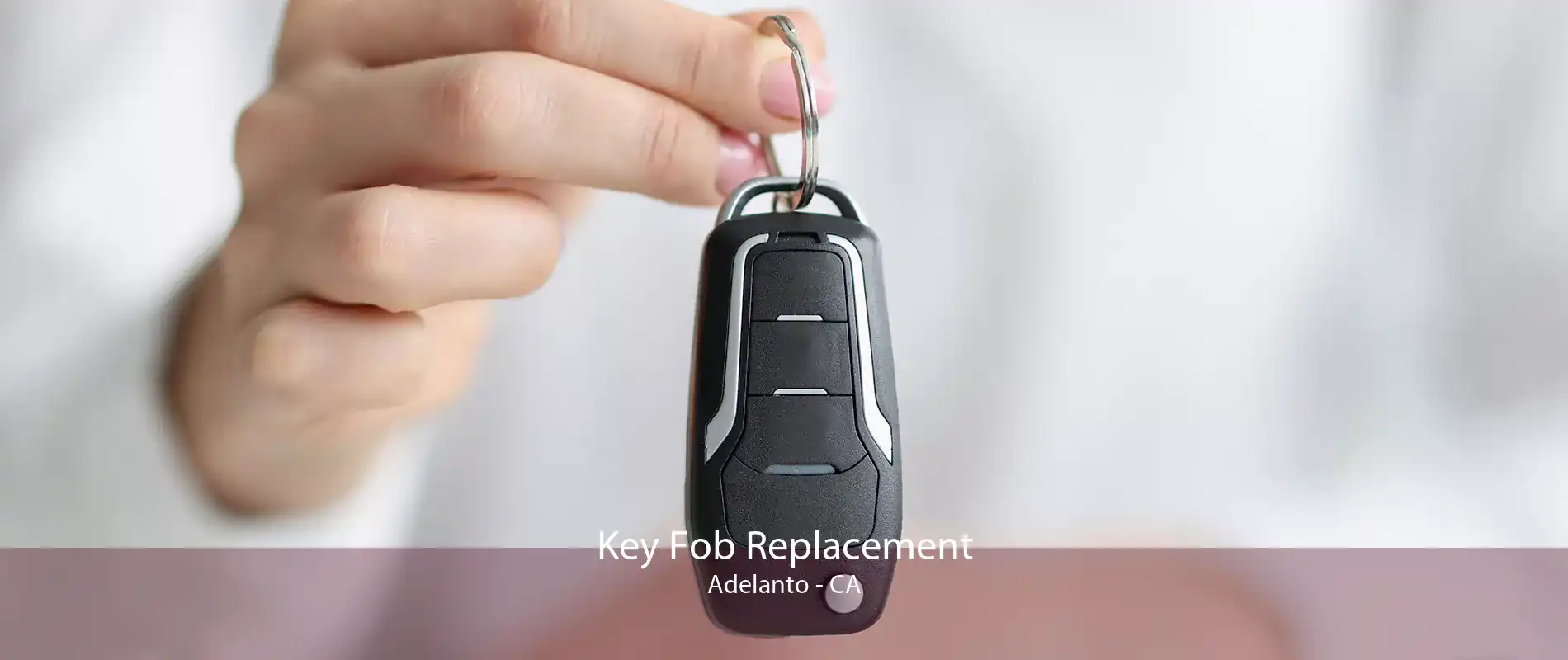 Key Fob Replacement Adelanto - CA
