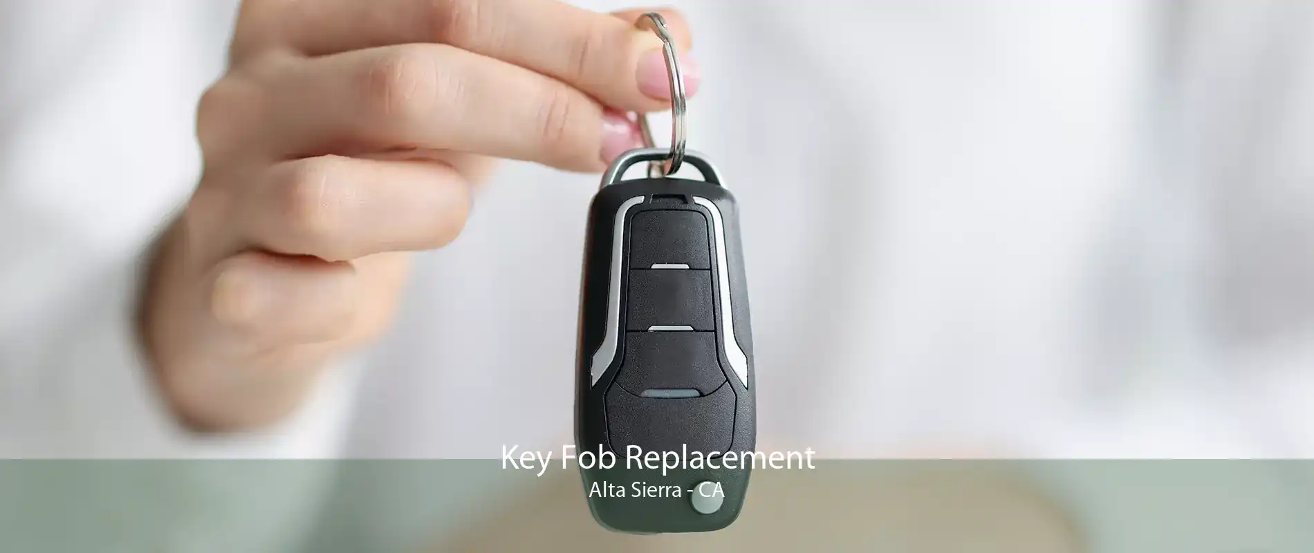 Key Fob Replacement Alta Sierra - CA