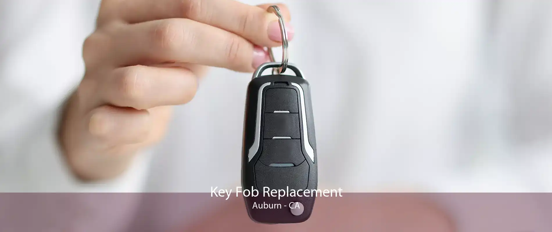Key Fob Replacement Auburn - CA